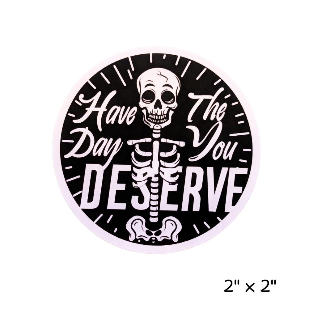 10/$10 Skeleton Sticker With Funny Quote - Have The Day You Deserve
